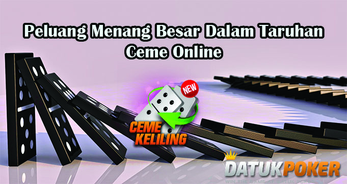 Peluang Menang Besar Dalam Taruhan Ceme Online