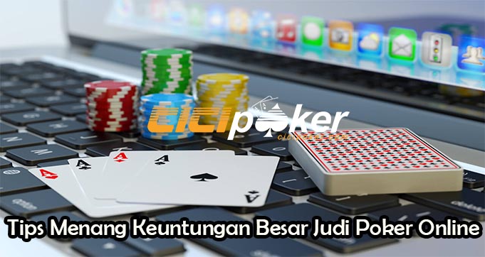 Tips Menang Keuntungan Besar Judi Poker Online